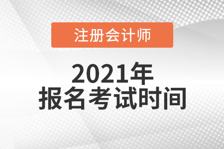 2021年注冊會計(jì)師報(bào)名和考試時間是哪天