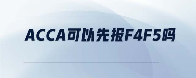 ACCA可以先報F4F5嗎
