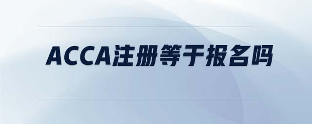 ACCA注冊(cè)等于報(bào)名嗎