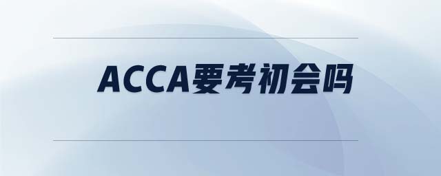 ACCA要考初會(huì)嗎