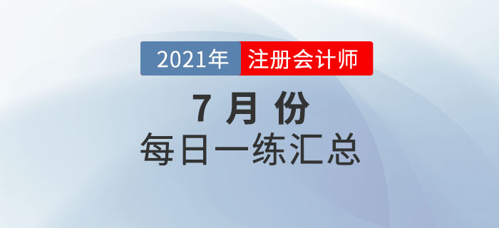 2021年注冊(cè)會(huì)計(jì)師7月每日一練匯總