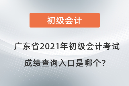 廣東省中山2021年初級(jí)會(huì)計(jì)考試成績(jī)查詢?nèi)肟谑悄膫€(gè)？