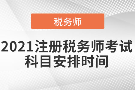 2021注冊稅務(wù)師考試科目安排時(shí)間