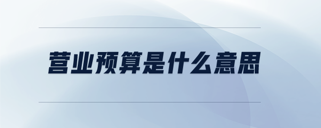 營業(yè)預(yù)算是什么意思