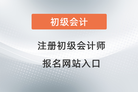 注冊(cè)初級(jí)會(huì)計(jì)師報(bào)名網(wǎng)站入口