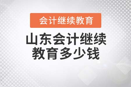 山東會計繼續(xù)教育多少錢？