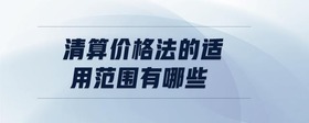 清算價(jià)格法的適用范圍有哪些