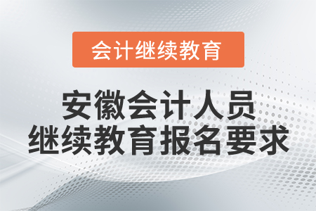 安徽會計人員繼續(xù)教育報名要求