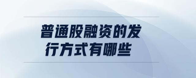 普通股融資的發(fā)行方式有哪些
