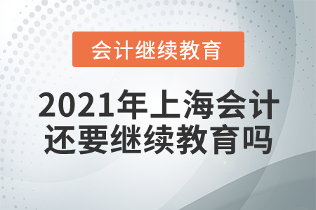 2021年上海會計還要繼續(xù)教育嗎？