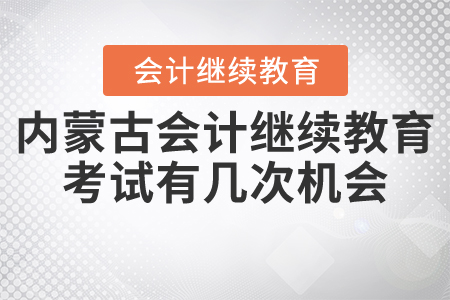 內(nèi)蒙古會計繼續(xù)教育考試有幾次機會？