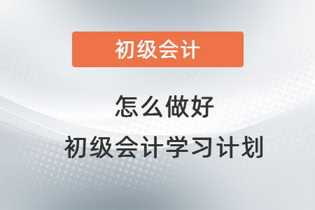 怎么做好初級會計(jì)學(xué)習(xí)計(jì)劃