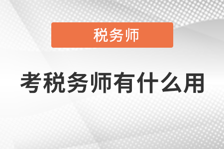 2021年考稅務(wù)師有什么用？