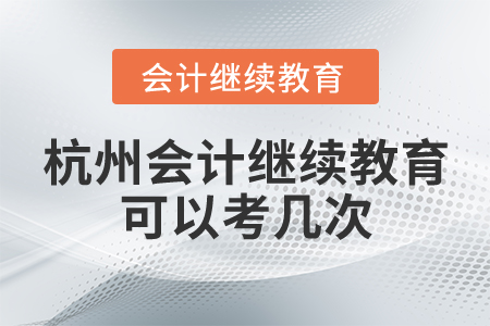 杭州會計繼續(xù)教育可以考幾次？