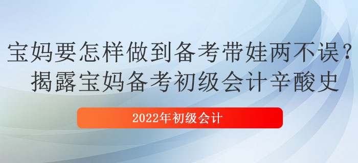 寶媽要怎樣做到備考帶娃兩不誤？揭露寶媽備考初級會計辛酸史 