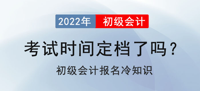 2022年初級(jí)會(huì)計(jì)考試定檔了嗎？初級(jí)會(huì)計(jì)報(bào)名冷知識(shí)