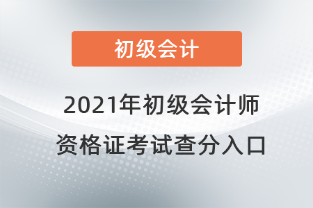 2021年初級會計(jì)師資格證考試查分入口