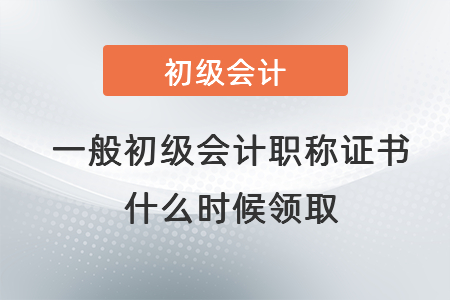 一般初級會計(jì)職稱證書什么時(shí)候領(lǐng)取