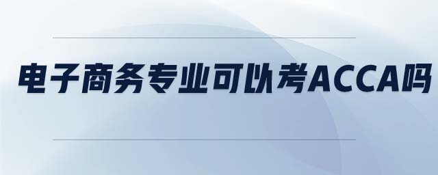 電子商務(wù)專業(yè)可以考ACCA嗎