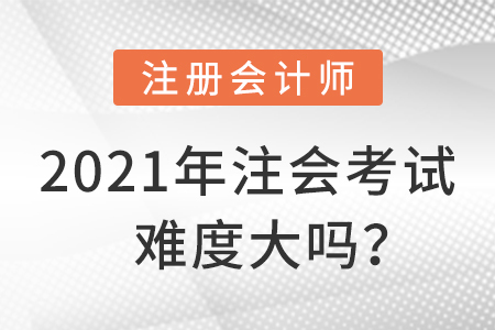 2021年注會考試難度大嗎？