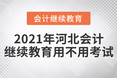 2021年河北會計繼續(xù)教育用不用考試？