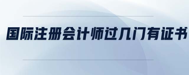 國際注冊(cè)會(huì)計(jì)師過幾門有證書
