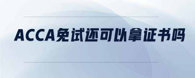 ACCA免試還可以拿證書(shū)嗎