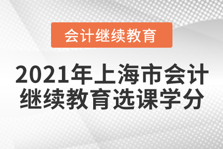 2021年上海市會計繼續(xù)教育選課學(xué)分要求
