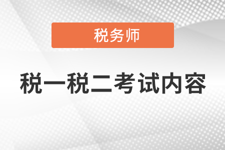 2021稅務(wù)師稅一稅二考試內(nèi)容包括什么？