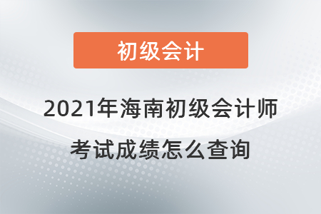 2021年海南省瓊海市初級會計師考試成績怎么查詢