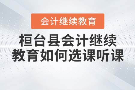 2021年桓臺縣會計繼續(xù)教育如何選課聽課？