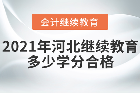 2021年河北會(huì)計(jì)繼續(xù)教育多少學(xué)分合格？