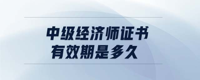 中級經(jīng)濟師證書有效期是多久