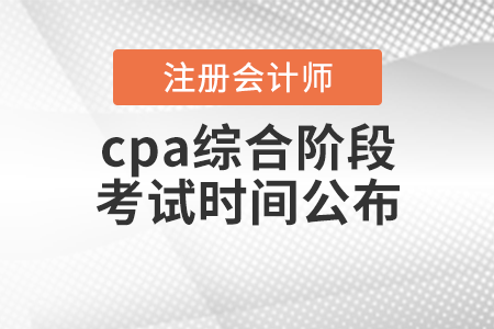 cpa綜合階段考試時(shí)間公布！