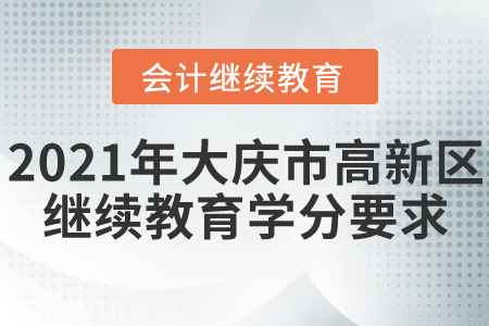 2021年黑龍江省大慶市高新區(qū)會計繼續(xù)教育學(xué)分要求