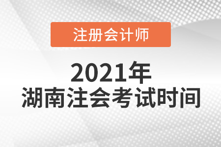 湖南注會考試時間2021年