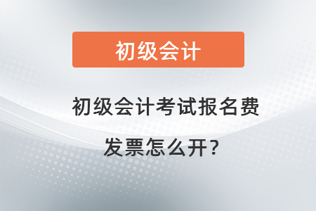 初級會計考試報名費發(fā)票怎么開？