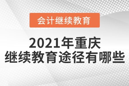2021年重慶會計繼續(xù)教育途徑有哪些？