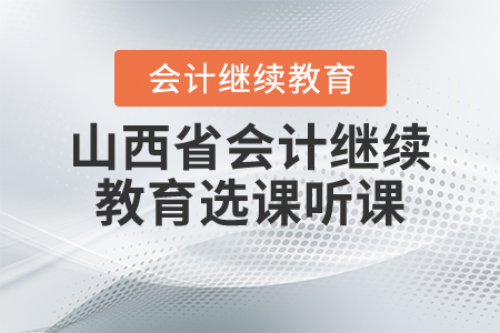 2021年山西省會(huì)計(jì)繼續(xù)教育如何選課聽課？