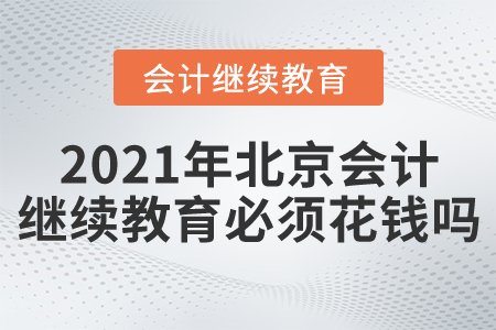 2021年北京會(huì)計(jì)繼續(xù)教育必須花錢(qián)嗎？