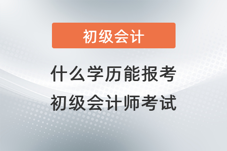什么學(xué)歷能報考初級會計師考試？