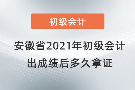 安徽省2021年初級會計(jì)出成績后多久拿證