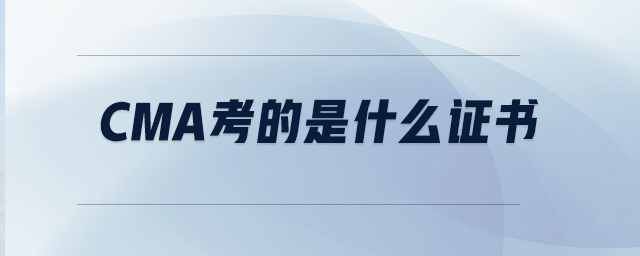 CMA考的是什么證書