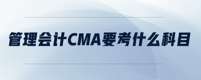 管理會計(jì)CMA要考什么科目