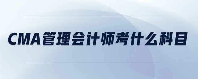 CMA管理會計師考什么科目
