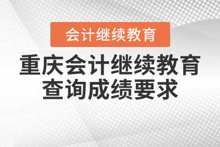 重慶會計繼續(xù)教育查詢成績要求