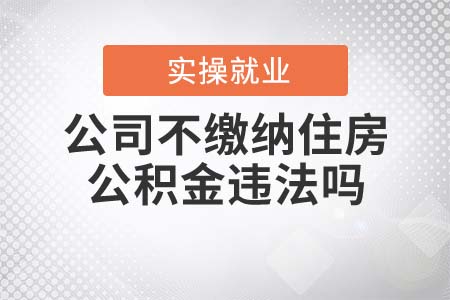 公司不繳納住房公積金違法嗎？