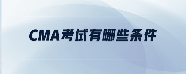 CMA考試有哪些條件
