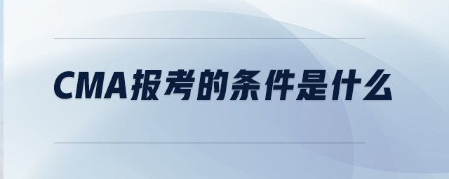 CMA報考的條件是什么