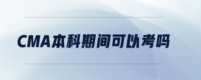 CMA本科期間可以考嗎
